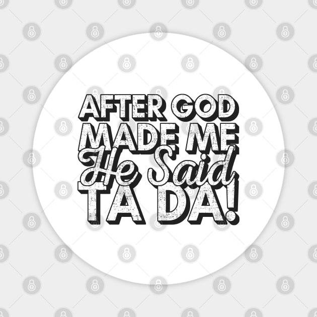 After God Made Me He Said Tada Magnet by Zen Cosmos Official